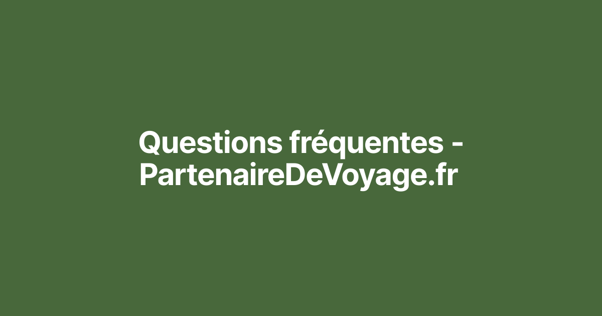 Questions fréquentes - PartenaireDeVoyage.fr